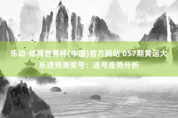乐动·体育世界杯(中国)官方网站 057期黄运大乐透预测奖号：连号走势分析