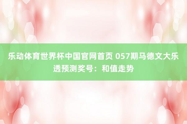 乐动体育世界杯中国官网首页 057期马德文大乐透预测奖号：和值走势