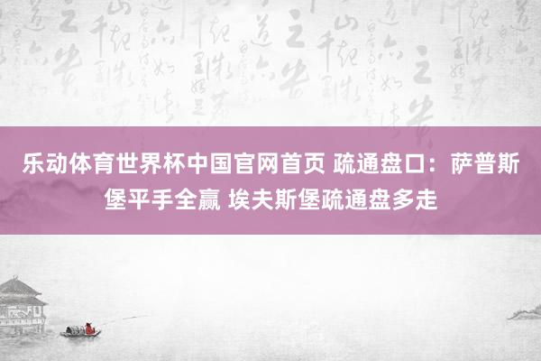 乐动体育世界杯中国官网首页 疏通盘口：萨普斯堡平手全赢 埃夫斯堡疏通盘多走