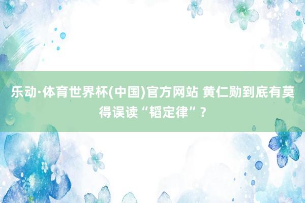 乐动·体育世界杯(中国)官方网站 黄仁勋到底有莫得误读“韬定律”？