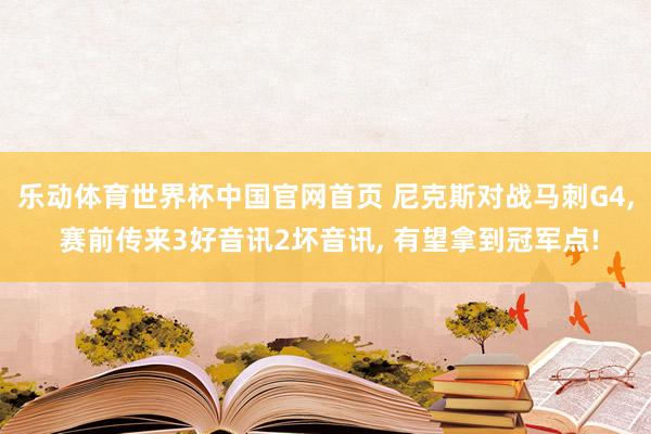 乐动体育世界杯中国官网首页 尼克斯对战马刺G4, 赛前传来3好音讯2坏音讯, 有望拿到冠军点!